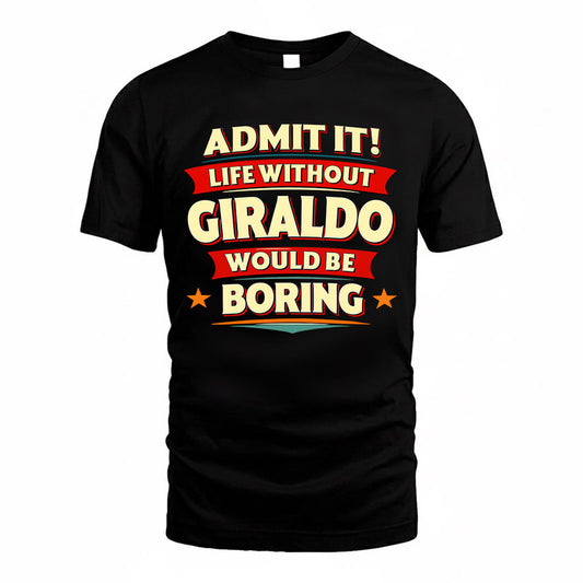GIRALDO  PH88-K2-106–Personalized Funny Quote Apparel “Life Without NAME Would Be Boring”