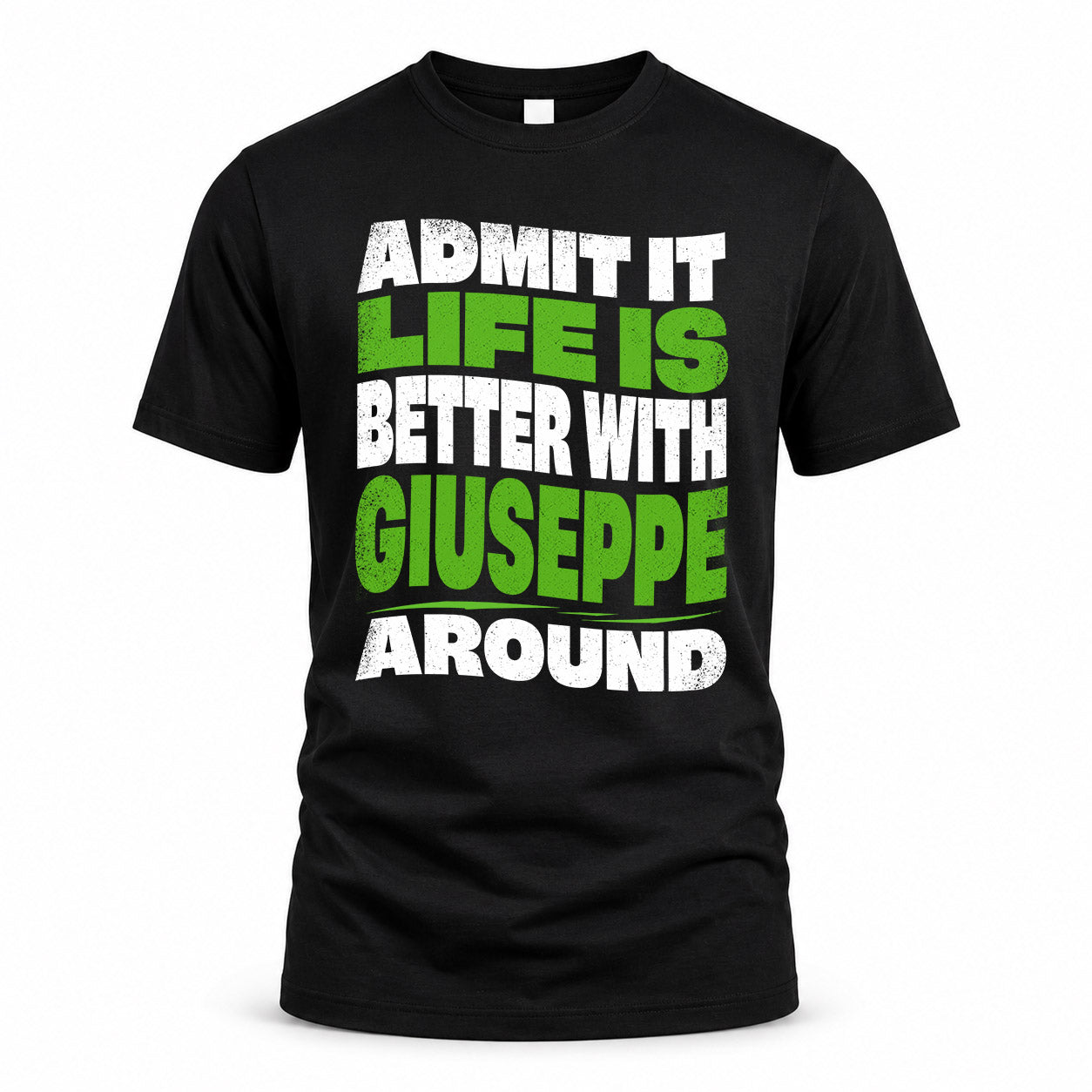 GIUSEPPE HP99-K4-189 – Personalized Funny Quote Apparel “Admit It, Life Is Better With NAME Around”