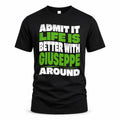 GIUSEPPE HP99-K4-189 – Personalized Funny Quote Apparel “Admit It, Life Is Better With NAME Around”