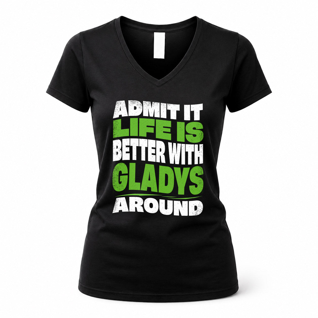 GLADYS HP99-K4-189 – Personalized Funny Quote Apparel “Admit It, Life Is Better With NAME Around”