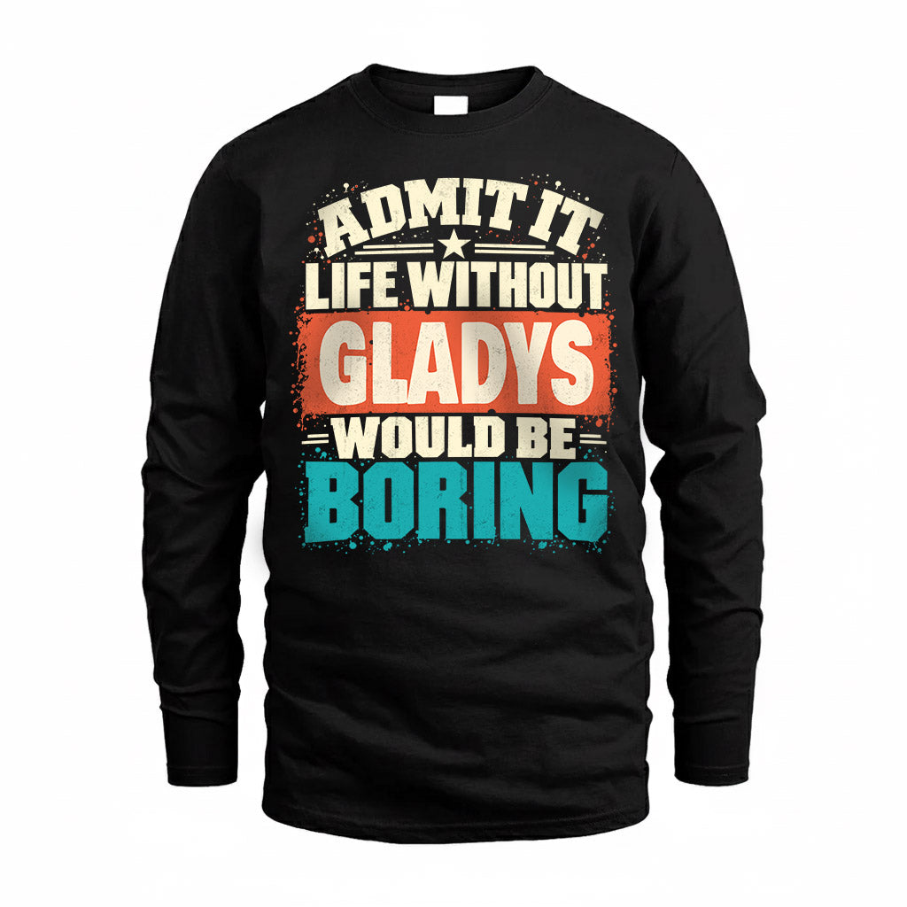 GLADYS P02-TH11-226 – Personalized Admit It Life Without [Name] Would Be Boring T-Shirt – Custom Name Funny Gift