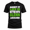 GLENN HP68-K4-189 – Personalized Funny Quote Apparel “Admit It, Life Is Better With NAME Around”
