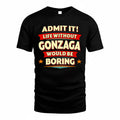 GONZAGA  PH88-K2-106–Personalized Funny Quote Apparel “Life Without NAME Would Be Boring”
