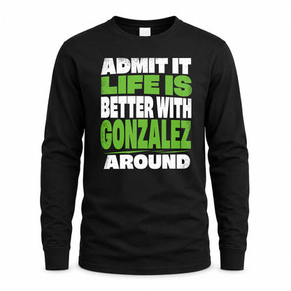 GONZALEZ HP68-K4-189 – Personalized Funny Quote Apparel “Admit It, Life Is Better With NAME Around”