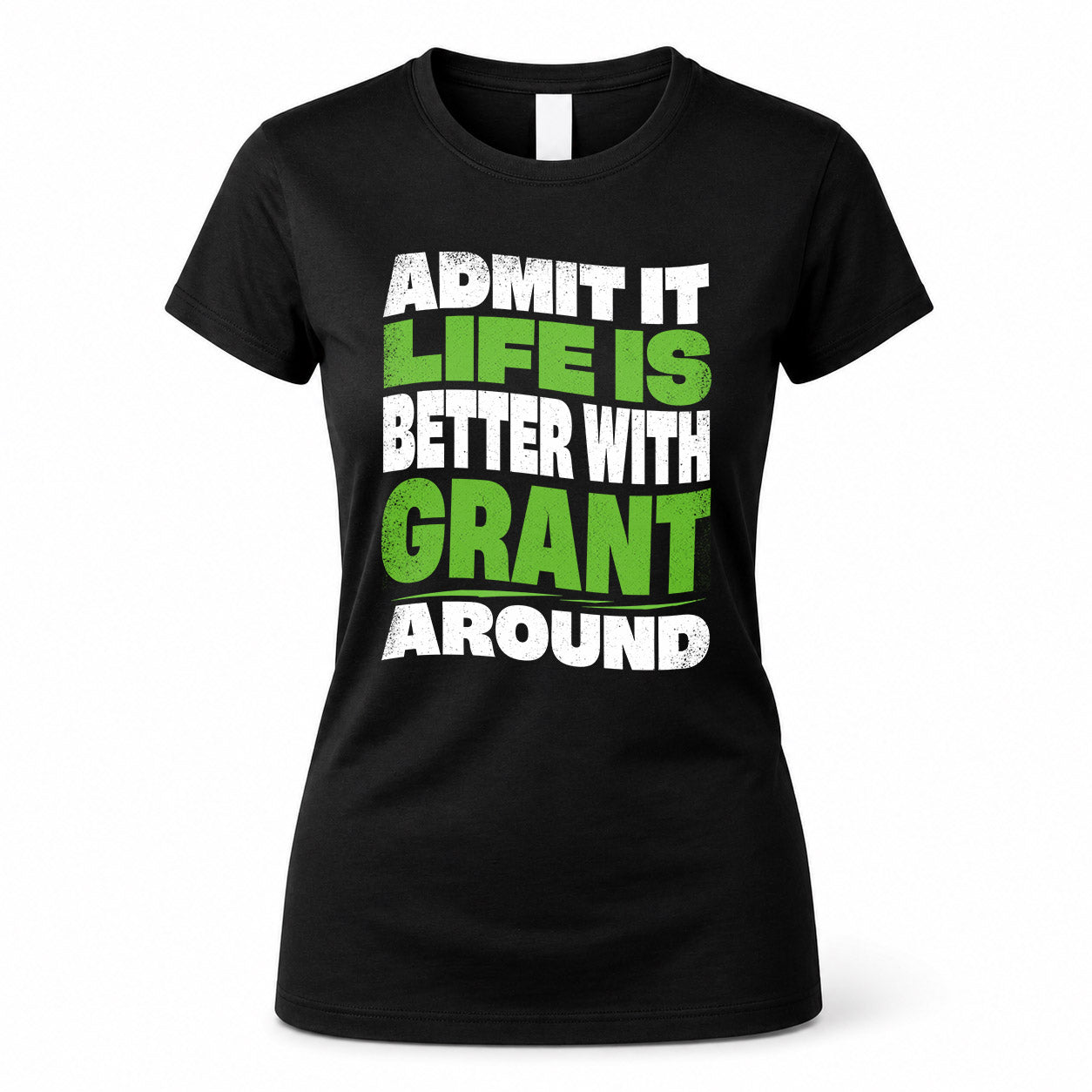 GRANT HP99-K4-189 – Personalized Funny Quote Apparel “Admit It, Life Is Better With NAME Around”