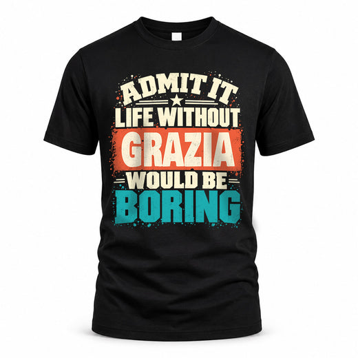 GRAZIA P02-TH11-226 – Personalized Admit It Life Without [Name] Would Be Boring T-Shirt – Custom Name Funny Gift