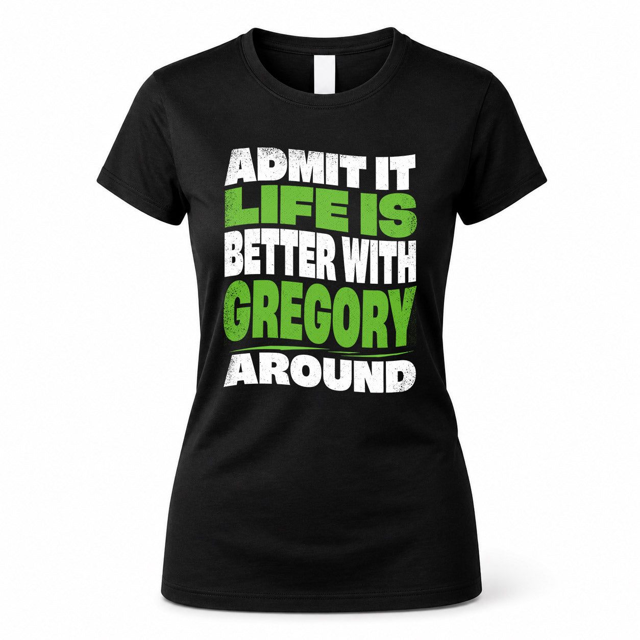 GREGORY HP99-K4-189 – Personalized Funny Quote Apparel “Admit It, Life Is Better With NAME Around”