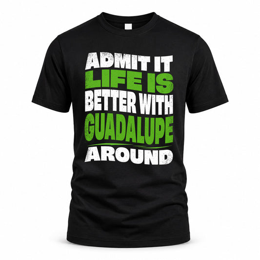 GUADALUPE HP99-K4-189 – Personalized Funny Quote Apparel “Admit It, Life Is Better With NAME Around”