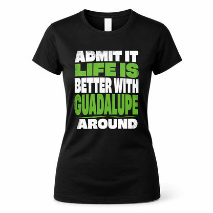 GUADALUPE HP68-K4-189 – Personalized Funny Quote Apparel “Admit It, Life Is Better With NAME Around”