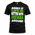 GUEVARA HP99-K4-189 – Personalized Funny Quote Apparel “Admit It, Life Is Better With NAME Around”