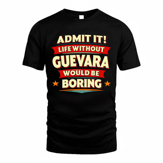 GUEVARA  PH88-K2-106–Personalized Funny Quote Apparel “Life Without NAME Would Be Boring”