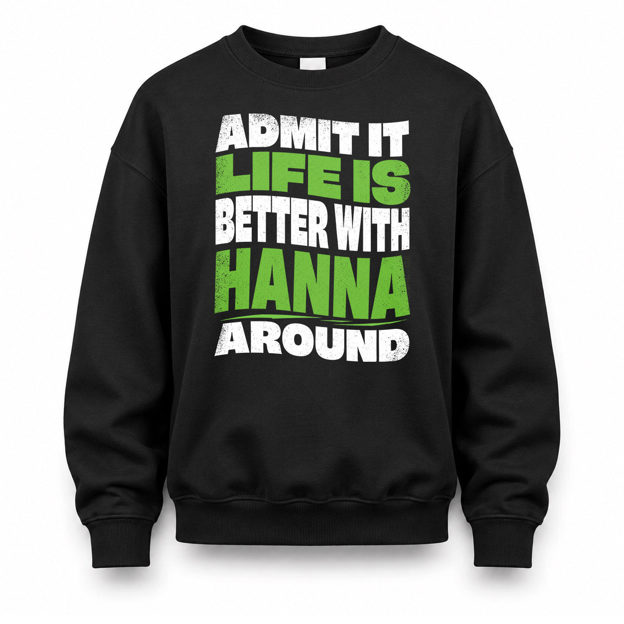 HANNA HP99-K4-189 – Personalized Funny Quote Apparel “Admit It, Life Is Better With NAME Around”
