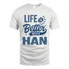 HAN HH88-K2–Personalized Name Quote T-Shirt Life Is Better With Unisex Gift