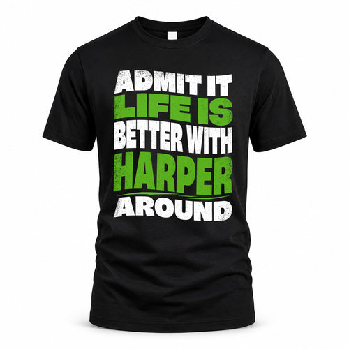 HARPER HP99-K4-189 – Personalized Funny Quote Apparel “Admit It, Life Is Better With NAME Around”