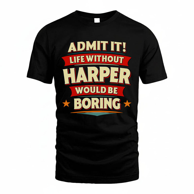 HARPER PH88-K2-106–Personalized Funny Quote Apparel “Life Without NAME Would Be Boring”