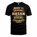 HASAN TP65-K5-268–Personalized Funny Quote Apparel “Life Without NAME Would Be Boring”