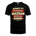 HASSAN  PH88-K2-106–Personalized Funny Quote Apparel “Life Without NAME Would Be Boring”