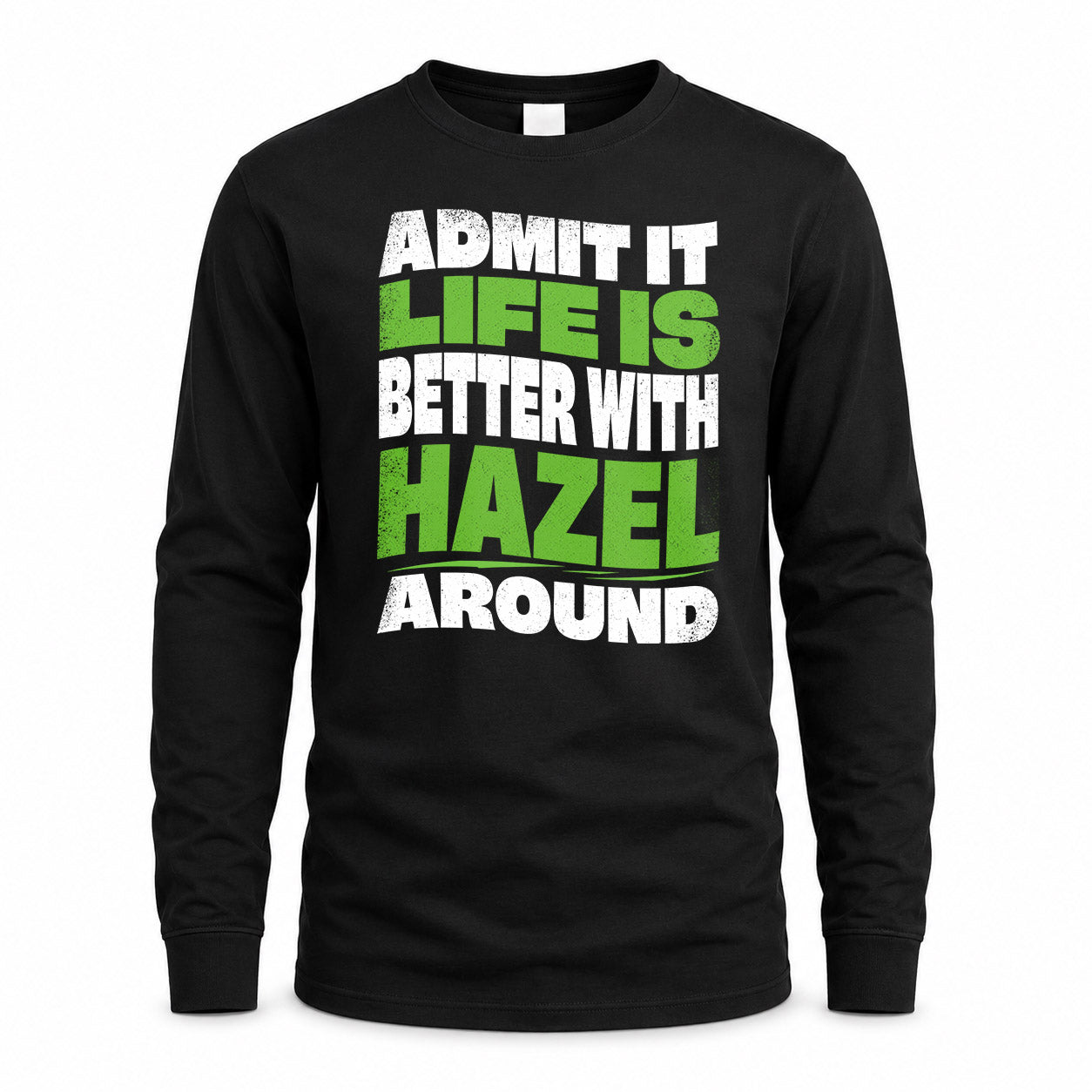 HAZEL HP99-K4-189 – Personalized Funny Quote Apparel “Admit It, Life Is Better With NAME Around”