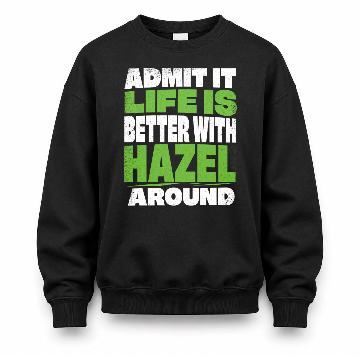 HAZEL HP68-K4-189 – Personalized Funny Quote Apparel “Admit It, Life Is Better With NAME Around”