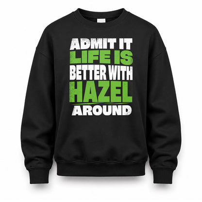 HAZEL HP68-K4-189 – Personalized Funny Quote Apparel “Admit It, Life Is Better With NAME Around”