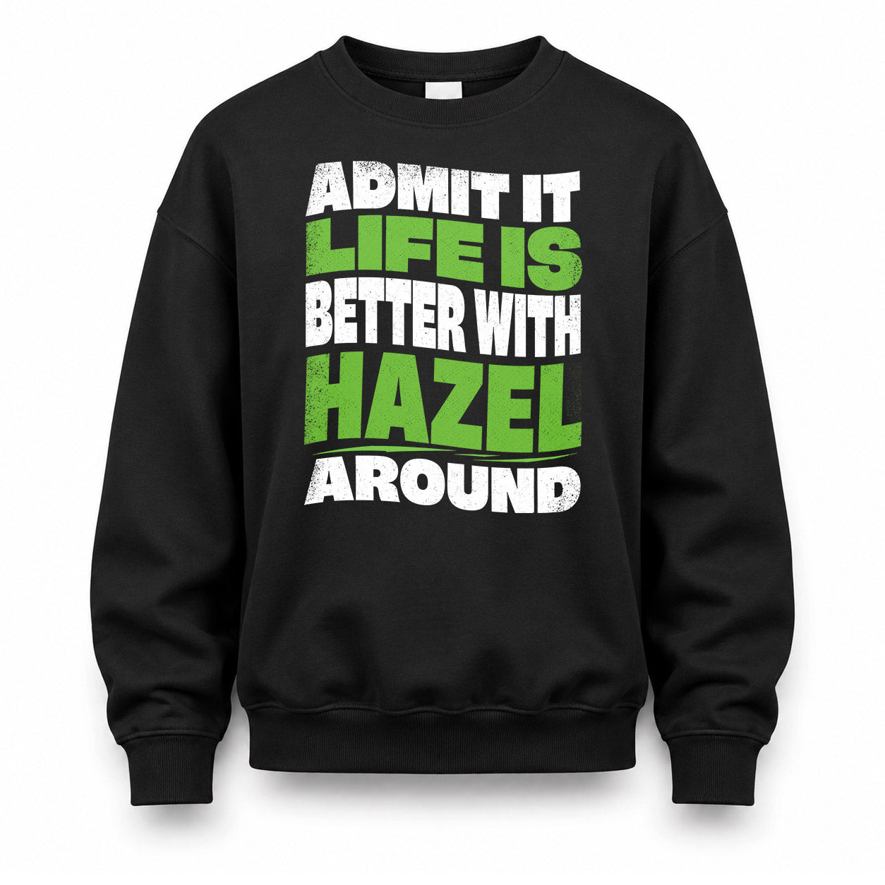 HAZEL HP99-K4-189 – Personalized Funny Quote Apparel “Admit It, Life Is Better With NAME Around”