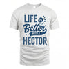 HECTOR HH88-K2–Personalized Name Quote T-Shirt Life Is Better With Unisex Gift