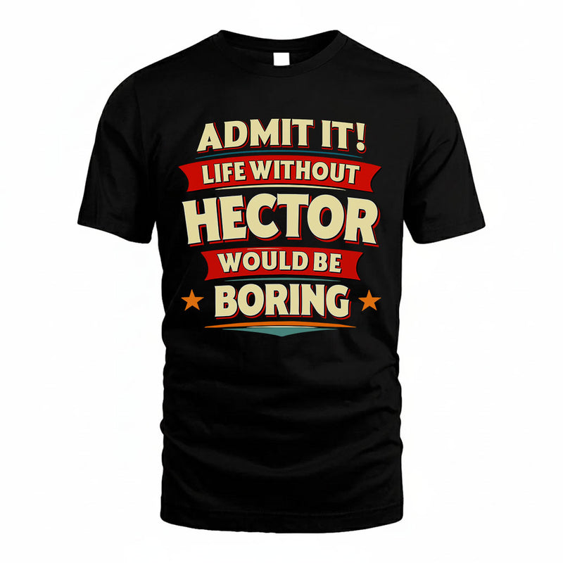 HECTOR PH88-K2-106–Personalized Funny Quote Apparel “Life Without NAME Would Be Boring”
