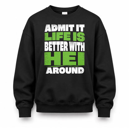 HEI HP68-K4-189 – Personalized Funny Quote Apparel “Admit It, Life Is Better With NAME Around”