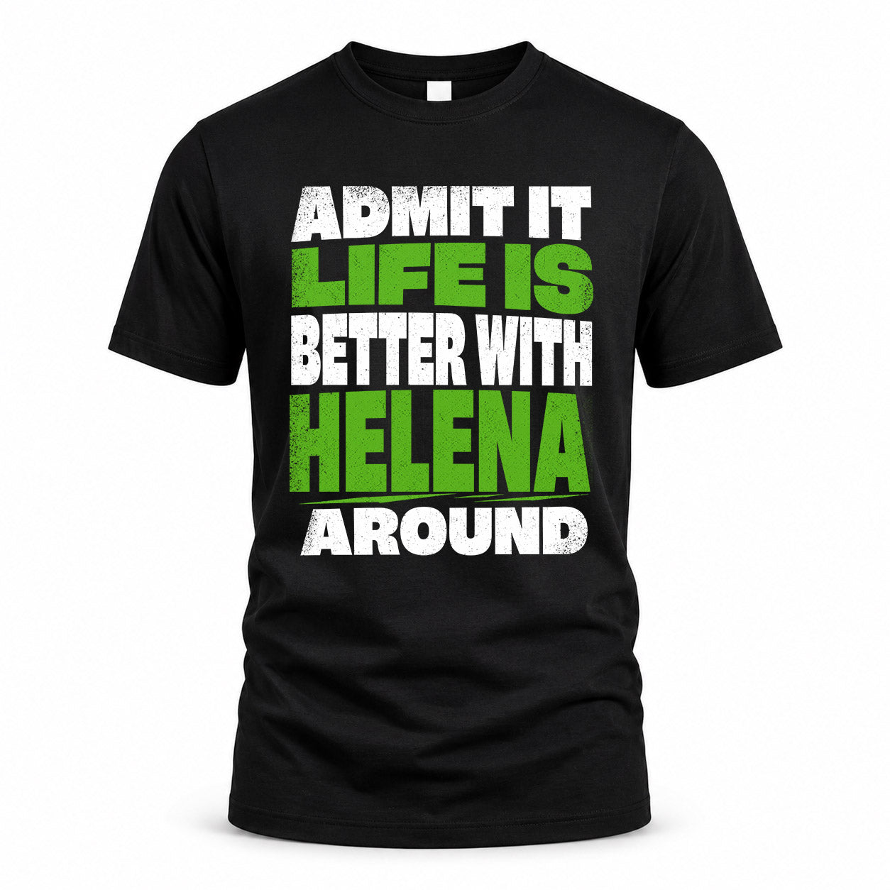 HELENA HP68-K4-189 – Personalized Funny Quote Apparel “Admit It, Life Is Better With NAME Around”