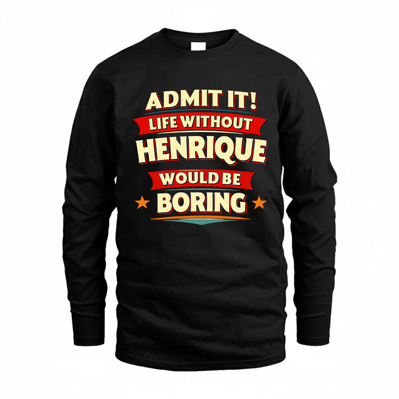 HENRIQUE  PH88-K2-106–Personalized Funny Quote Apparel “Life Without NAME Would Be Boring”