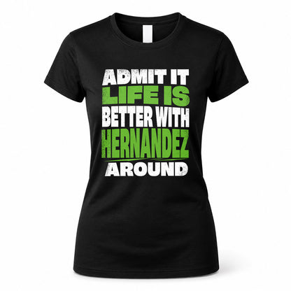 HERNANDEZ HP68-K4-189 – Personalized Funny Quote Apparel “Admit It, Life Is Better With NAME Around”