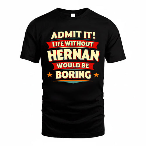 HERNAN  PH88-K2-106–Personalized Funny Quote Apparel “Life Without NAME Would Be Boring”