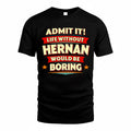 HERNAN  PH88-K2-106–Personalized Funny Quote Apparel “Life Without NAME Would Be Boring”