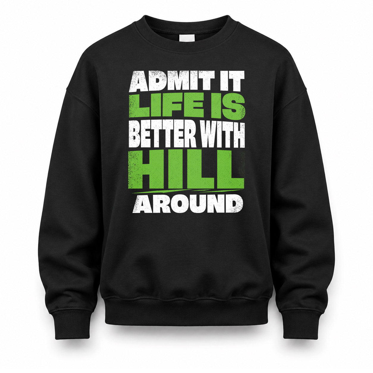 HILL HP68-K4-189 – Personalized Funny Quote Apparel “Admit It, Life Is Better With NAME Around”