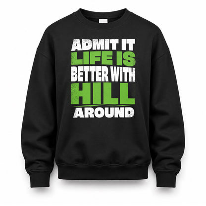 HILL HP68-K4-189 – Personalized Funny Quote Apparel “Admit It, Life Is Better With NAME Around”
