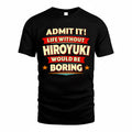 HIROYUKI  PH88-K2-106–Personalized Funny Quote Apparel “Life Without NAME Would Be Boring”