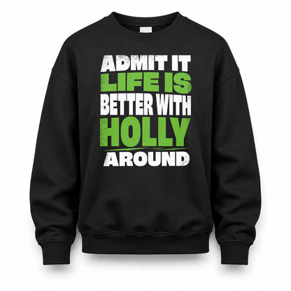 HOLLY HP68-K4-189 – Personalized Funny Quote Apparel “Admit It, Life Is Better With NAME Around”