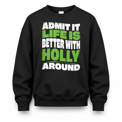 HOLLY HP99-K4-189 – Personalized Funny Quote Apparel “Admit It, Life Is Better With NAME Around”