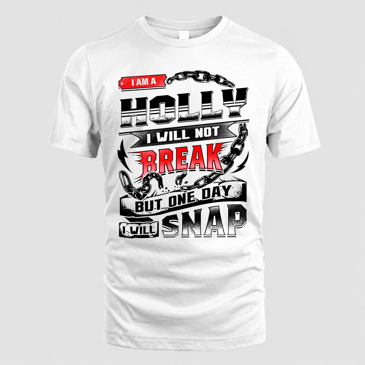 HOLLY HP28-K4-129 – Personalized Name Quote T-Shirt “I Will Not Break, But One Day I Will Snap”