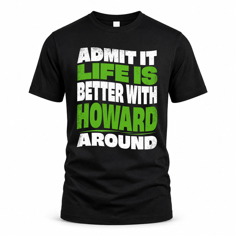 HOWARD HP99-K4-189 – Personalized Funny Quote Apparel “Admit It, Life Is Better With NAME Around”