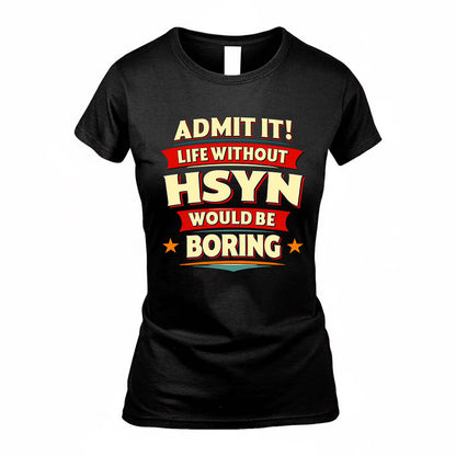 HSYN  PH88-K2-106–Personalized Funny Quote Apparel “Life Without NAME Would Be Boring”