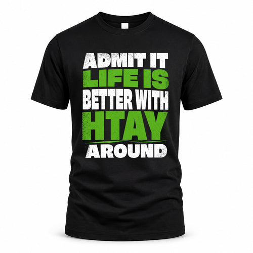 HTAY HP68-K4-189 – Personalized Funny Quote Apparel “Admit It, Life Is Better With NAME Around”