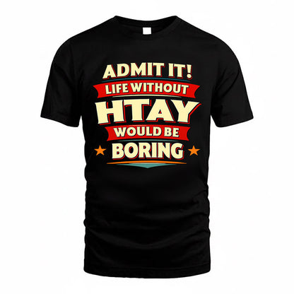 HTAY  PH88-K2-106–Personalized Funny Quote Apparel “Life Without NAME Would Be Boring”