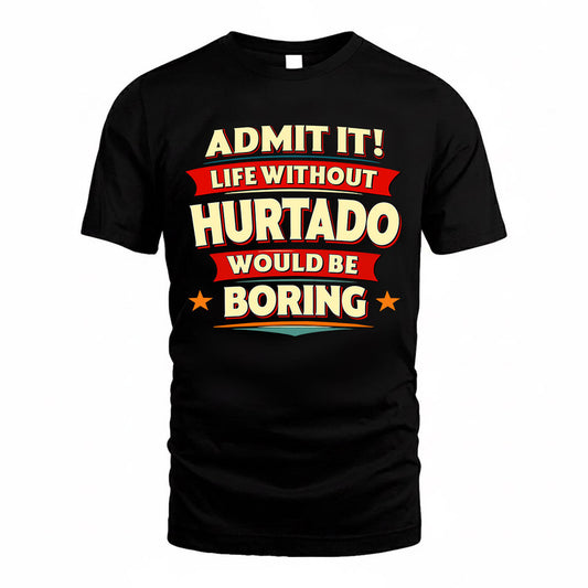 HURTADO  PH88-K2-106–Personalized Funny Quote Apparel “Life Without NAME Would Be Boring”