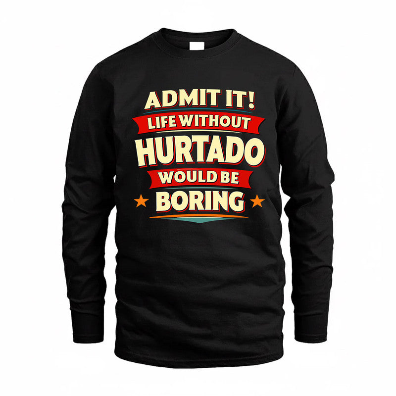 HURTADO  PH88-K2-106–Personalized Funny Quote Apparel “Life Without NAME Would Be Boring”