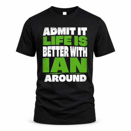 IAN HP68-K4-189 – Personalized Funny Quote Apparel “Admit It, Life Is Better With NAME Around”