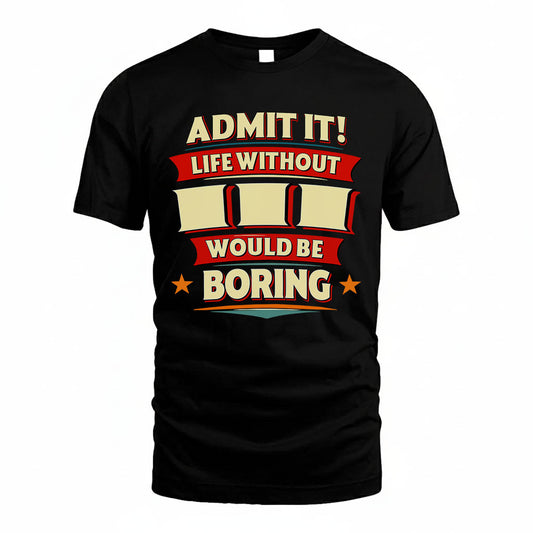 III PH88-K2-106–Personalized Funny Quote Apparel “Life Without NAME Would Be Boring”
