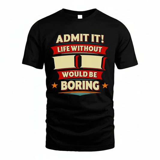 II PH88-K2-106–Personalized Funny Quote Apparel “Life Without NAME Would Be Boring”