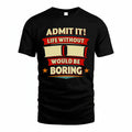 II PH88-K2-106–Personalized Funny Quote Apparel “Life Without NAME Would Be Boring”