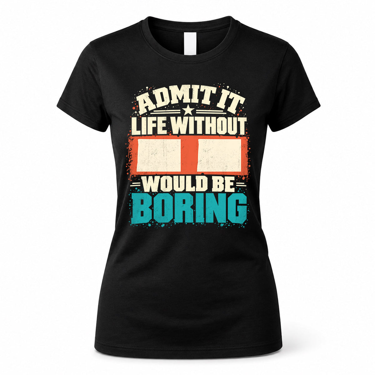 II P02-TH11-226 – Personalized Admit It Life Without [Name] Would Be Boring T-Shirt – Custom Name Funny Gift